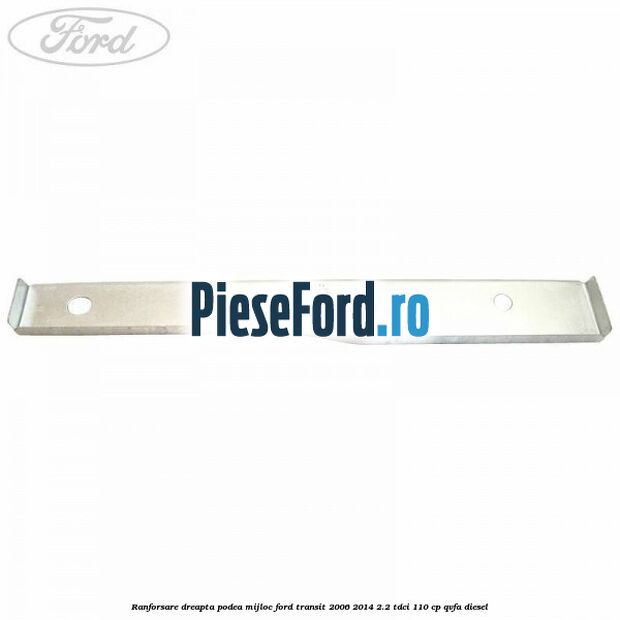 Ranforsare dreapta podea mijloc Ford Transit 2006-2014 2.2 TDCi 110 cp QVFA diesel