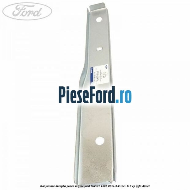 Ranforsare dreapta podea mijloc Ford Transit 2006-2014 2.2 TDCi 110 cp QVFA diesel