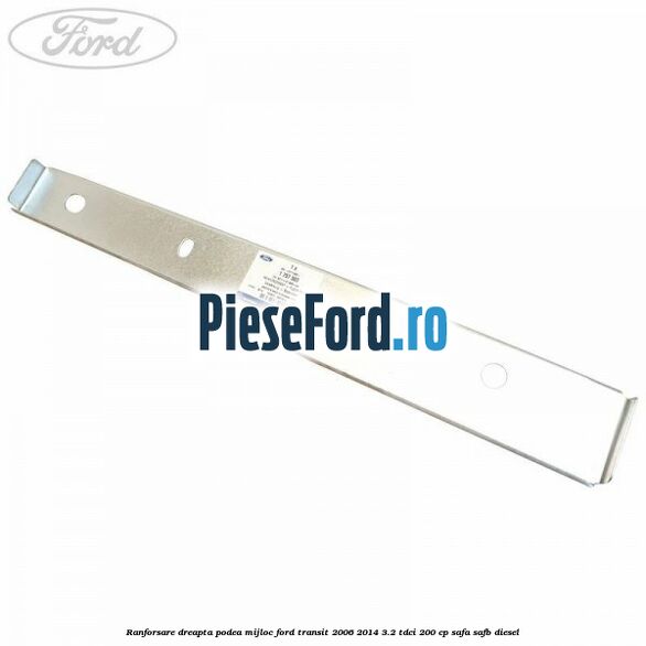 Ranforsare dreapta podea mijloc Ford Transit 2006-2014 3.2 TDCi 200 cp SAFA, SAFB diesel