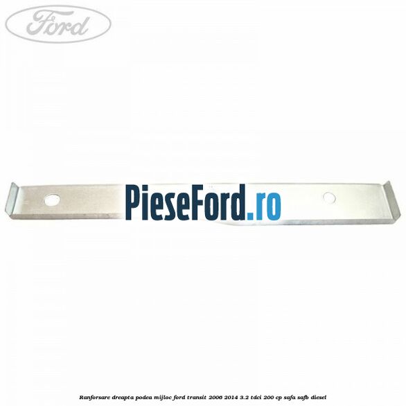 Ranforsare dreapta podea mijloc Ford Transit 2006-2014 3.2 TDCi 200 cp SAFA, SAFB diesel