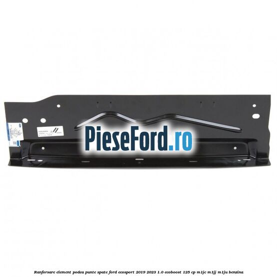 Ranforsare element podea punte spate Ford EcoSport 2019-2023 1.0 EcoBoost 125 cp M1JC, M1JJ, M1JU benzina