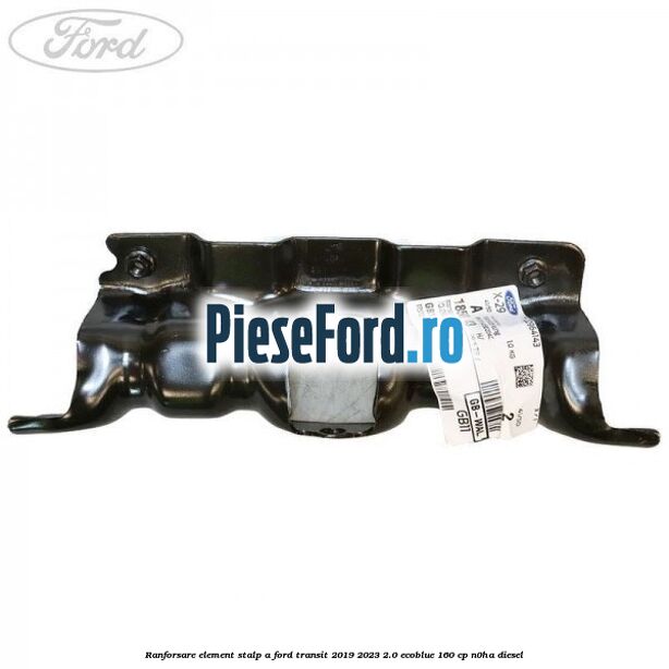 Ranforsare element stalp A Ford Transit 2019-2023 2.0 EcoBlue 160 cp N0HA diesel