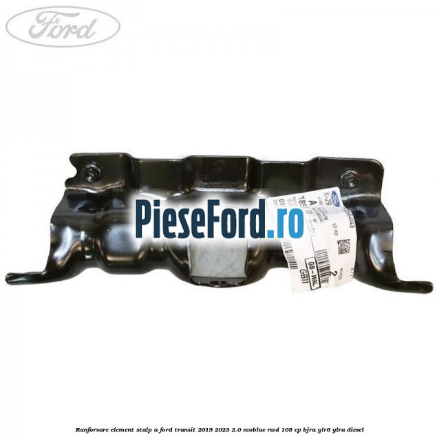 Ranforsare element stalp A Ford Transit 2019-2023 2.0 EcoBlue RWD 105 cp Ranforsare element stalp A Ford Transit 2019-2023 2.0 EcoBlue RWD 105 cp BJRA, YLR6, YLRA diesel