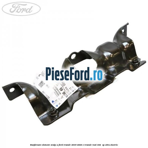 Ranforsare element stalp A Ford Transit 2019-2023 E-TRANSIT RWD 184  cp C0RA electric