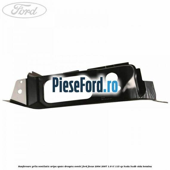Ranforsare grila ventilatie aripa spate dreapta combi Ford Focus 2004-2007 1.6 Ti 115 cp HXDA, HXDB, SIDA benzina