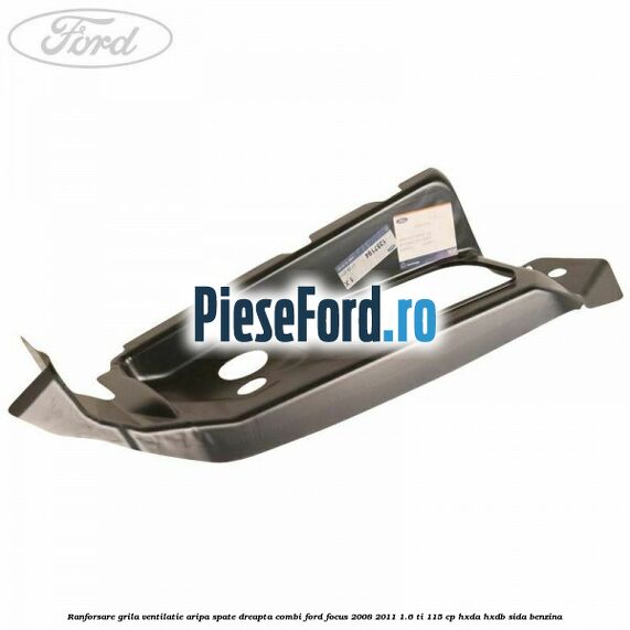 Ranforsare grila ventilatie aripa spate dreapta combi Ford Focus 2008-2011 1.6 Ti 115 cp HXDA, HXDB, SIDA benzina