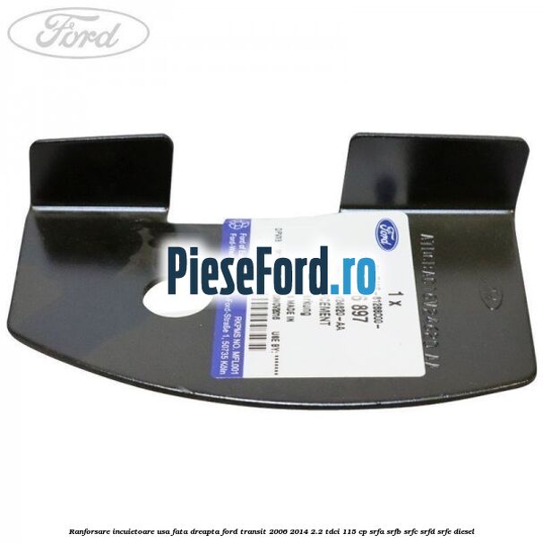 Ranforsare incuietoare usa fata dreapta Ford Transit 2006-2014 2.2 TDCi 115 cp SRFA, SRFB, SRFC, SRFD, SRFE diesel