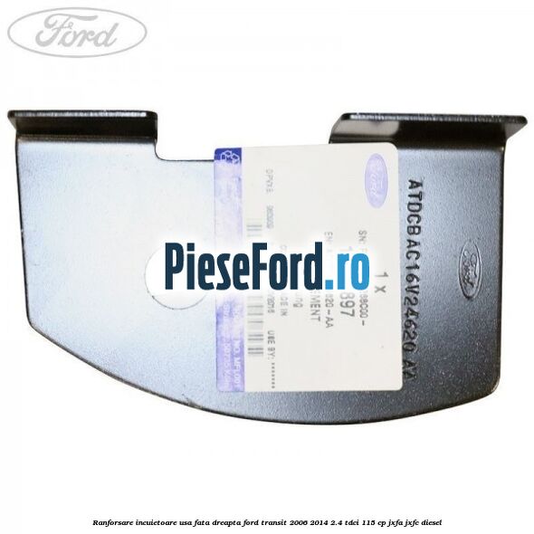 Ranforsare incuietoare usa fata dreapta Ford Transit 2006-2014 2.4 TDCi 115 cp JXFA, JXFC diesel