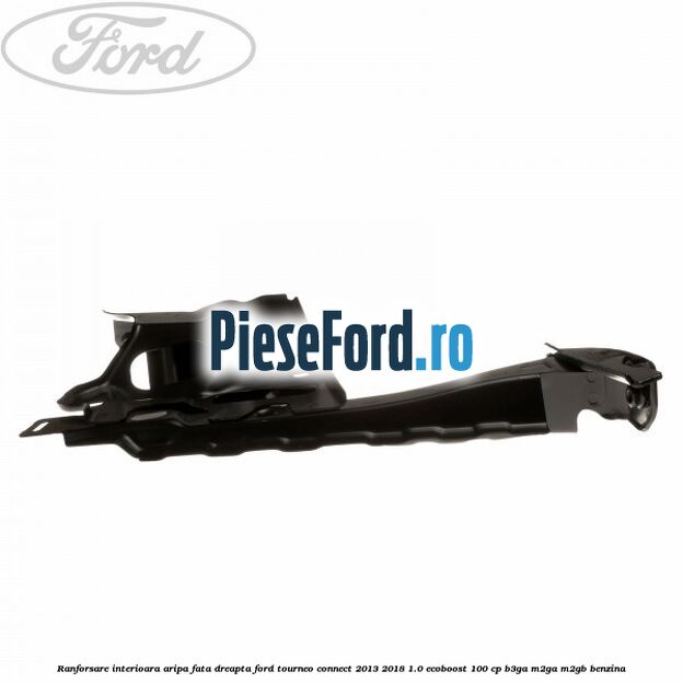 Ranforsare interioara aripa fata dreapta Ford Tourneo Connect 2013-2018 1.0 EcoBoost 100 cp B3GA, M2GA, M2GB benzina