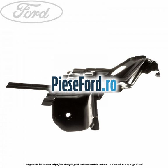 Ranforsare interioara aripa fata dreapta Ford Tourneo Connect 2013-2018 1.6 TDCi 115 cp T1GA diesel