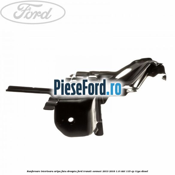 Ranforsare interioara aripa fata dreapta Ford Transit Connect 2013-2018 1.6 TDCi 115 cp T1GA diesel
