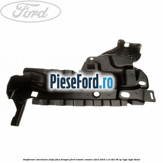 Ranforsare interioara aripa fata dreapta Ford Transit Connect 2013-2018 1.6 TDCi 95 cp TZGA, TZGB diesel