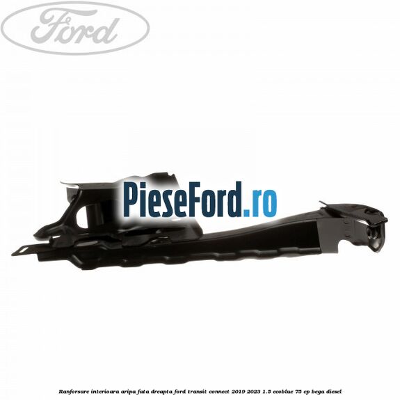 Ranforsare interioara aripa fata dreapta Ford Transit Connect 2019-2023 1.5 EcoBlue 75 cp Ranforsare interioara aripa fata dreapta Ford Transit Connect 2019-2023 1.5 EcoBlue 75 cp BEGA diesel