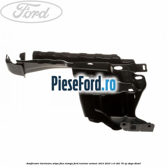 Ranforsare interioara aripa fata stanga Ford Tourneo Connect 2013-2018 1.6 TDCi 75 cp UBGA diesel