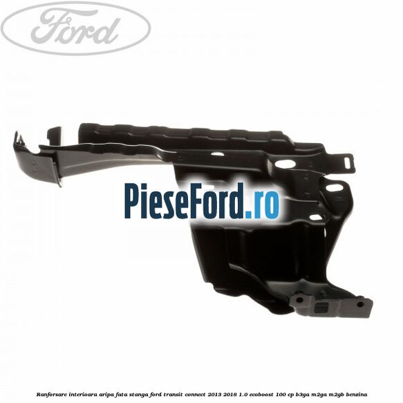 Ranforsare interioara aripa fata stanga Ford Transit Connect 2013-2018 1.0 EcoBoost 100 cp B3GA, M2GA, M2GB benzina