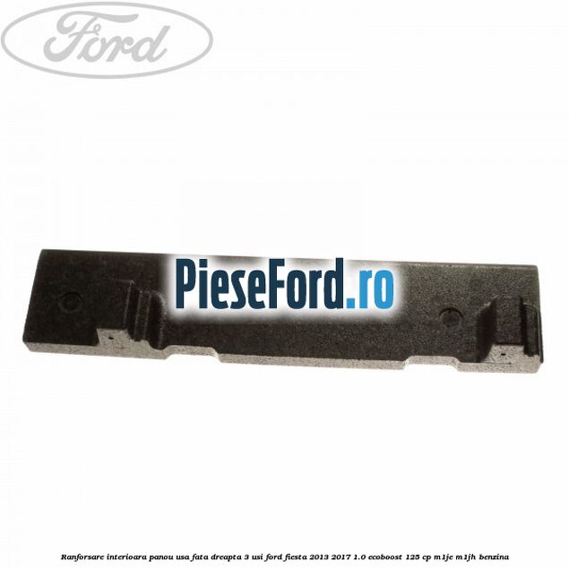 Ranforsare interioara panou usa fata dreapta 3 usi Ford Fiesta 2013-2017 1.0 EcoBoost 125 cp M1JE, M1JH benzina