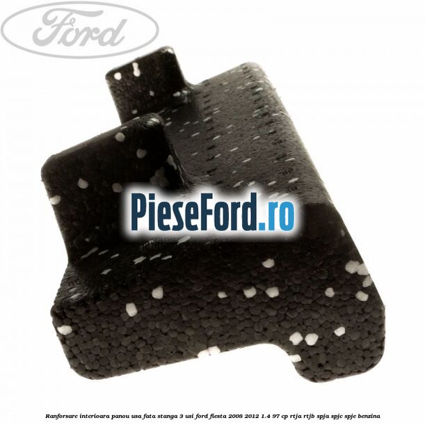 Ranforsare interioara panou usa fata stanga 3 usi Ford Fiesta 2008-2012 1.4 97 cp Ranforsare interioara panou usa fata stanga 3 usi Ford Fiesta 2008-2012 1.4 97 cp RTJA, RTJB, SPJA, SPJC, SPJE benzina