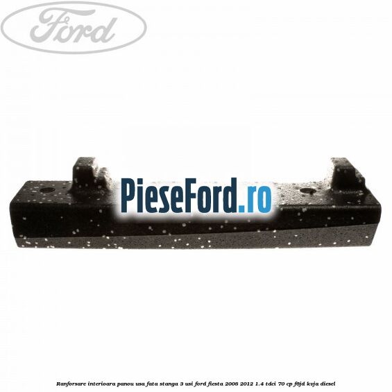 Ranforsare interioara panou usa fata stanga 3 usi Ford Fiesta 2008-2012 1.4 TDCi 70 cp F6JD, KVJA diesel