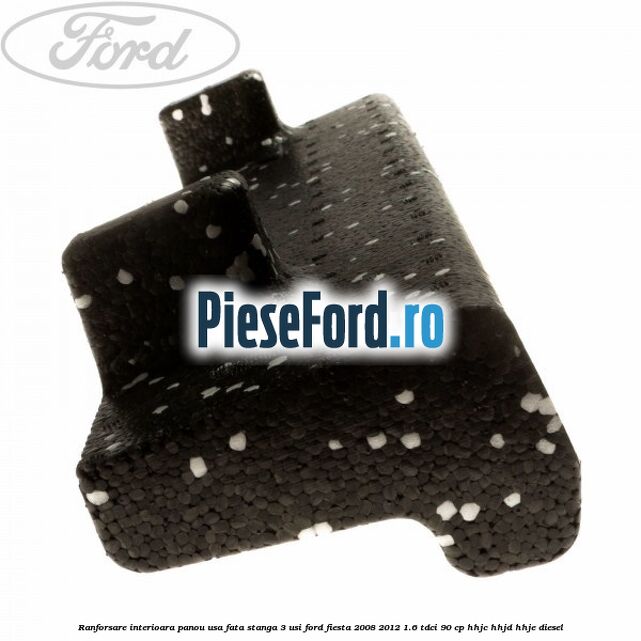 Ranforsare interioara panou usa fata stanga 3 usi Ford Fiesta 2008-2012 1.6 TDCi 90 cp HHJC, HHJD, HHJE diesel