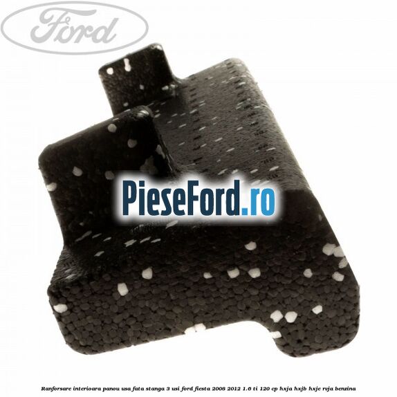 Ranforsare interioara panou usa fata stanga 3 usi Ford Fiesta 2008-2012 1.6 Ti 120 cp HXJA, HXJB, HXJE, RVJA benzina