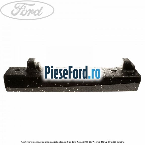Ranforsare interioara panou usa fata stanga 3 usi Ford Fiesta 2013-2017 1.6 ST 182 cp JTJA, JTJB benzina