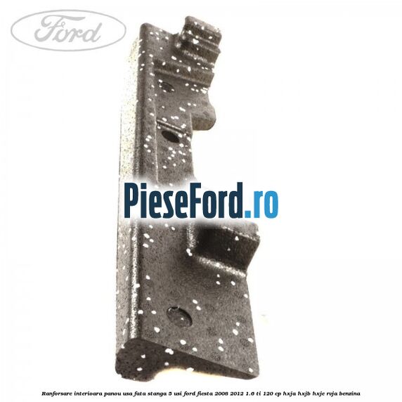 Ranforsare interioara panou usa fata stanga 5 usi Ford Fiesta 2008-2012 1.6 Ti 120 cp HXJA, HXJB, HXJE, RVJA benzina