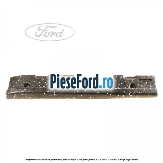 Ranforsare interioara panou usa fata stanga 5 usi Ford Fiesta 2013-2017 1.5 TDCi 100 cp XUJH diesel
