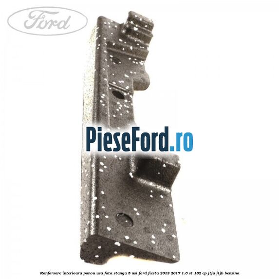 Ranforsare interioara panou usa fata stanga 5 usi Ford Fiesta 2013-2017 1.6 ST 182 cp JTJA, JTJB benzina