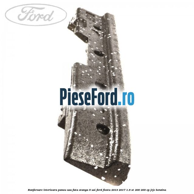 Ranforsare interioara panou usa fata stanga 5 usi Ford Fiesta 2013-2017 1.6 ST 200 200 cp JTJC benzina