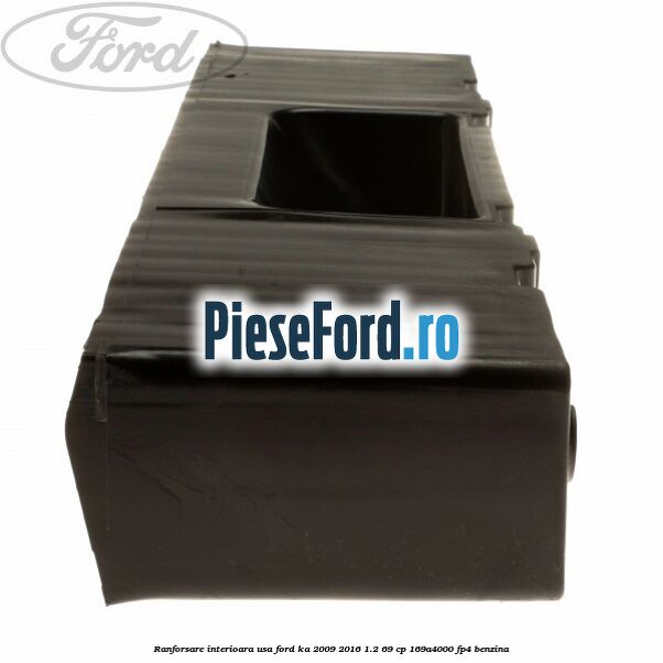 Ranforsare interioara usa Ford Ka 2009-2016 1.2 69 cp 169A4000, FP4 benzina