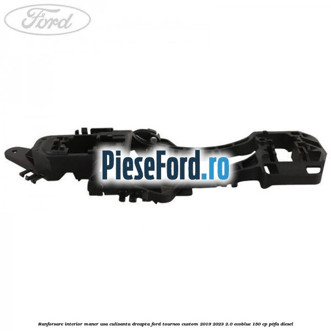 Ranforsare interior maner usa culisanta dreapta Ford Tourneo Custom 2019-2023 2.0 EcoBlue 150 cp P0FA diesel