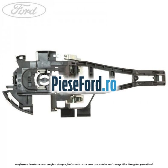 Ranforsare interior maner usa fata dreapta Ford Transit 2014-2018 2.0 EcoBlue RWD 170 cp BLHA, BLRA, YNHA, YNR6 diesel