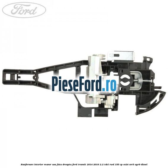 Ranforsare interior maner usa fata dreapta Ford Transit 2014-2018 2.2 TDCi RWD 155 cp CV24, CVR5, UYR6 diesel