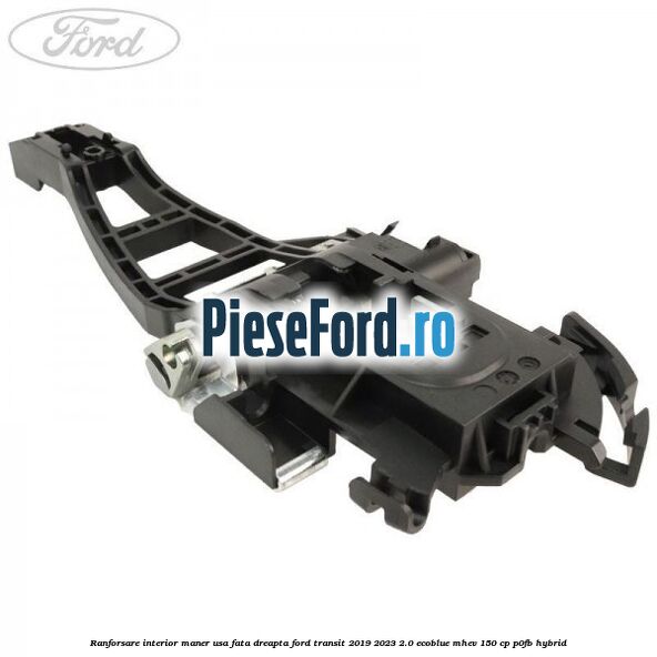 Ranforsare interior maner usa fata dreapta Ford Transit 2019-2023 2.0 EcoBlue mHEV 150 cp P0FB Hybrid