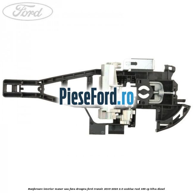 Ranforsare interior maner usa fata dreapta Ford Transit 2019-2023 2.0 EcoBlue RWD 165 cp BLHA diesel