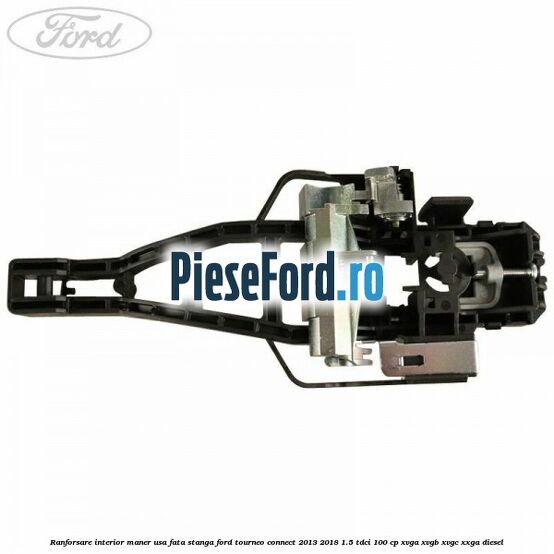 Ranforsare interior maner usa fata stanga Ford Tourneo Connect 2013-2018 1.5 TDCi 100 cp XVGA, XVGB, XVGC, XXGA diesel