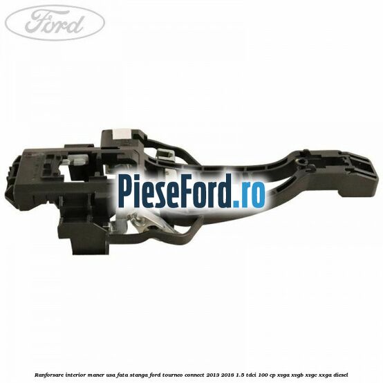 Ranforsare interior maner usa fata stanga Ford Tourneo Connect 2013-2018 1.5 TDCi 100 cp XVGA, XVGB, XVGC, XXGA diesel