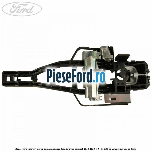 Ranforsare interior maner usa fata stanga Ford Tourneo Connect 2013-2018 1.5 TDCi 120 cp XWGA, XWGB, XWGC diesel