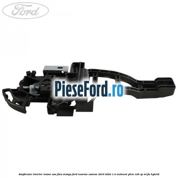 Ranforsare interior maner usa fata stanga Ford Tourneo Custom 2019-2023 1.0 EcoBoost PHEV 125 cp M1FA Hybrid