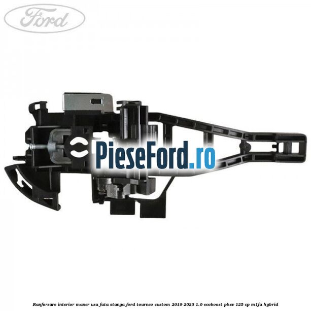 Ranforsare interior maner usa fata stanga Ford Tourneo Custom 2019-2023 1.0 EcoBoost PHEV 125 cp M1FA Hybrid