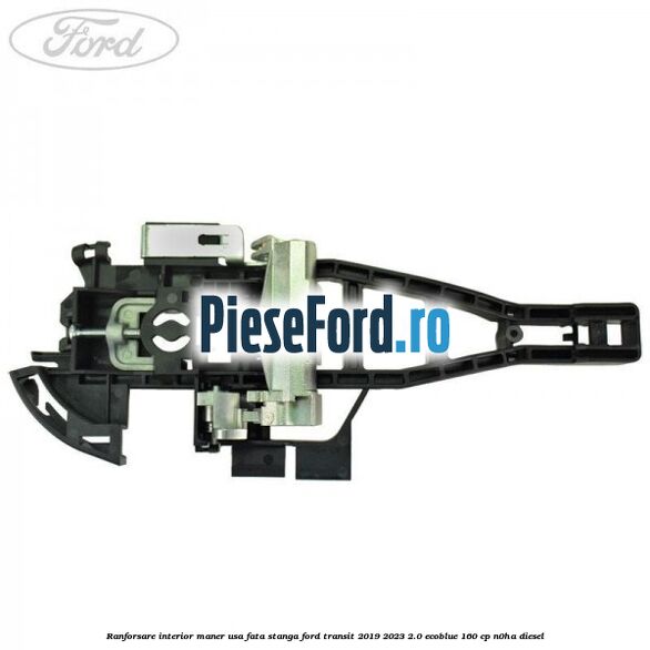 Ranforsare interior maner usa fata stanga Ford Transit 2019-2023 2.0 EcoBlue 160 cp N0HA diesel