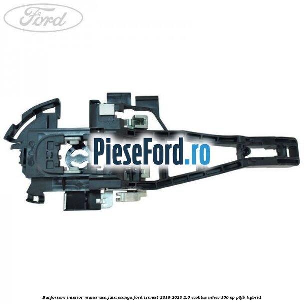 Ranforsare interior maner usa fata stanga Ford Transit 2019-2023 2.0 EcoBlue mHEV 150 cp P0FB Hybrid