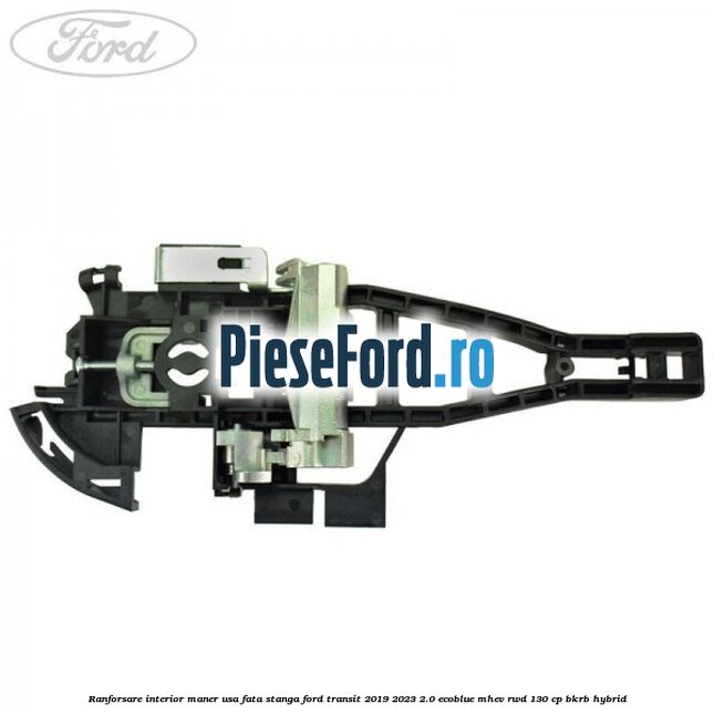 Ranforsare interior maner usa fata stanga Ford Transit 2019-2023 2.0 EcoBlue mHEV RWD 130 cp BKRB Hybrid