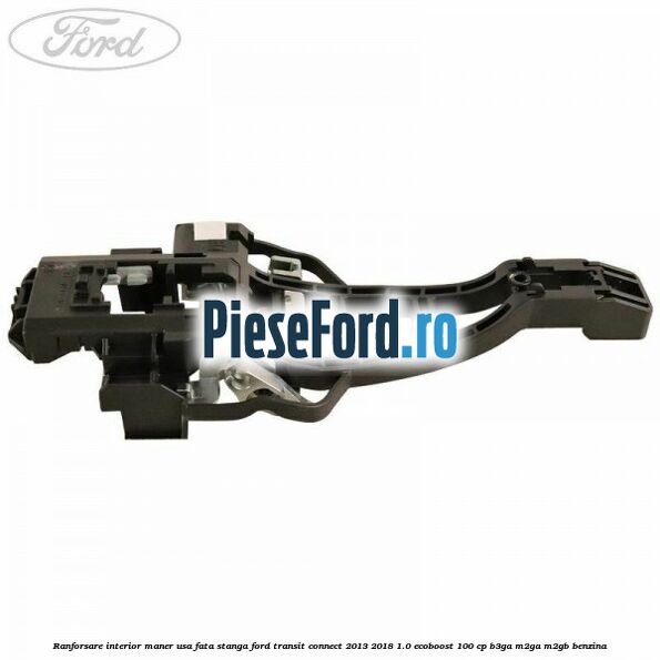 Ranforsare interior maner usa fata stanga Ford Transit Connect 2013-2018 1.0 EcoBoost 100 cp B3GA, M2GA, M2GB benzina