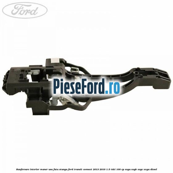 Ranforsare interior maner usa fata stanga Ford Transit Connect 2013-2018 1.5 TDCi 100 cp XVGA, XVGB, XVGC, XXGA diesel