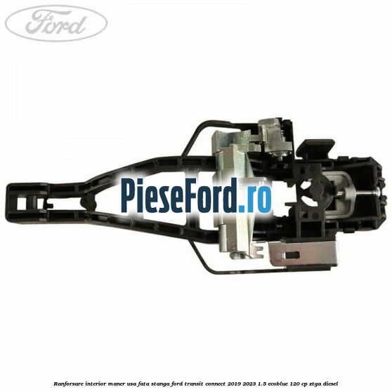 Ranforsare interior maner usa fata stanga Ford Transit Connect 2019-2023 1.5 EcoBlue 120 cp ZTGA diesel
