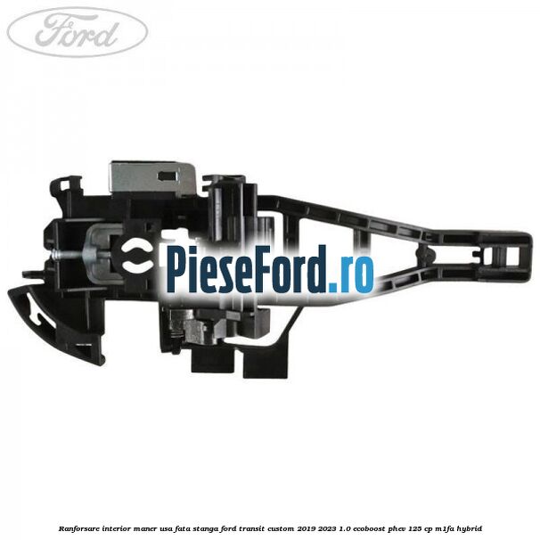 Ranforsare interior maner usa fata stanga Ford Transit Custom 2019-2023 1.0 EcoBoost PHEV 125 cp Ranforsare interior maner usa fata stanga Ford Transit Custom 2019-2023 1.0 EcoBoost PHEV 125 cp M1FA Hybrid