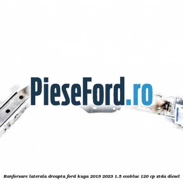 Ranforsare laterala dreapta Ford Kuga 2019-2023 1.5 EcoBlue 120 cp Ranforsare laterala dreapta Ford Kuga 2019-2023 1.5 EcoBlue 120 cp ZTDA diesel