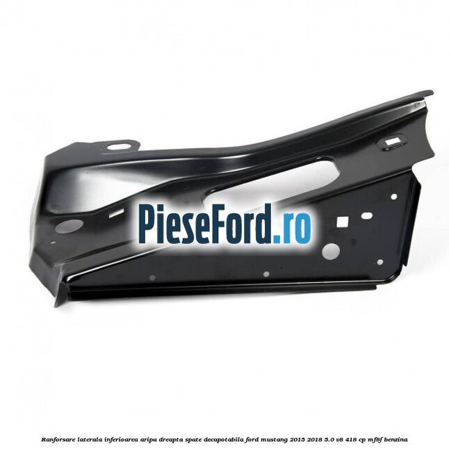 Ranforsare laterala inferioarea aripa dreapta spate decapotabila Ford Mustang 2015-2018 5.0 V8 418 cp MF8F benzina