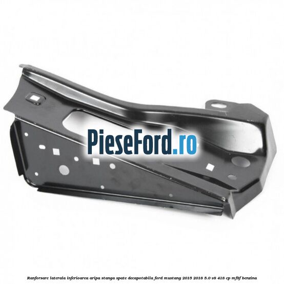 Ranforsare laterala inferioarea aripa stanga spate decapotabila Ford Mustang 2015-2018 5.0 V8 418 cp MF8F benzina